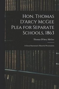 bokomslag Hon. Thomas D'Arcy McGee Plea for Separate Schools, 1863 [microform]