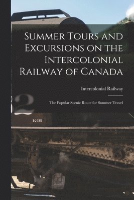 bokomslag Summer Tours and Excursions on the Intercolonial Railway of Canada [microform]