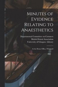 bokomslag Minutes of Evidence Relating to Anaesthetics [electronic Resource]