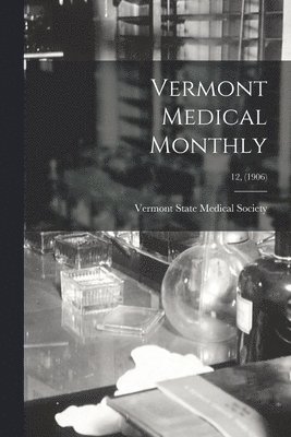Vermont State Medical Society - Vermont Medical Monthly; 12, (1906), Häftad