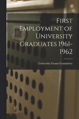 First Employment of University Graduates 1961-1962 1