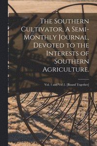 bokomslag The Southern Cultivator, A Semi-Monthly Journal, Devoted to the Interests of Southern Agriculture.; Vol. 1 and Vol 2. [bound together]