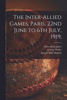 George Wythe, Inter-Allied Games, Joseph Mills B. Hanson - Inter-allied Games, Paris, 22nd June to 6th July, 1919;, Häftad