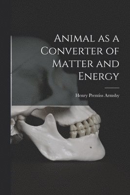 Animal as a Converter of Matter and Energy 1