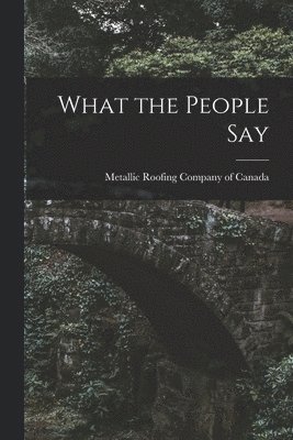 bokomslag What the People Say [microform]