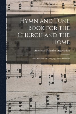 American Unitarian Association - Hymn and Tune Book for the Church and the Home, Häftad
