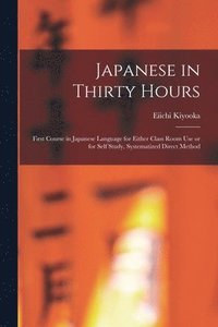 bokomslag Japanese in Thirty Hours: First Course in Japanese Language for Either Class Room Use or for Self Study, Systematized Direct Method