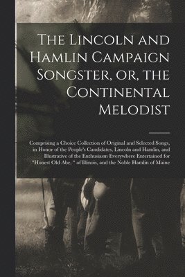 bokomslag The Lincoln and Hamlin Campaign Songster, or, the Continental Melodist