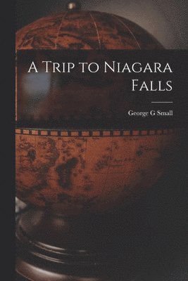George G Small, George G. Small - Trip to Niagara Falls [microform], Häftad