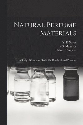 Edward Sagarin - Natural Perfume Materials; a Study of Concretes, Resinoids, Floral Oils and Pomades, Häftad