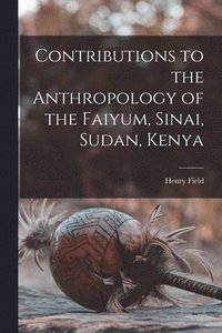 bokomslag Contributions to the Anthropology of the Faiyum, Sinai, Sudan, Kenya