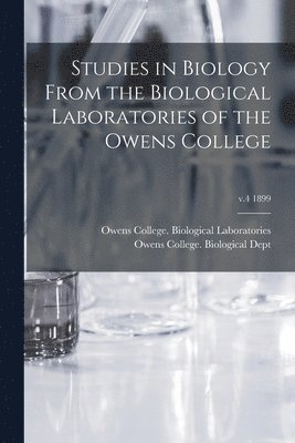 Studies in Biology From the Biological Laboratories of the Owens College; v.4 1899 1