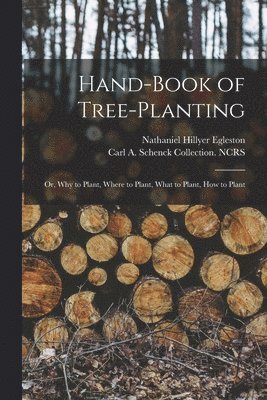 Nathaniel Hillyer 1822-1912 Egleston, Carl a Schenck Collection (North Car - Hand-book of Tree-planting, Häftad