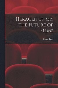bokomslag Heraclitus, or, the Future of Films