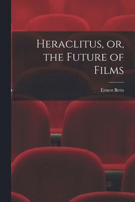 Heraclitus, or, the Future of Films 1