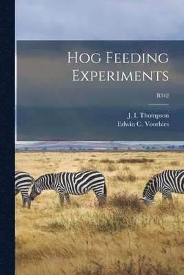 J. I. (John Irwin) Thompson, Edwin C. (Edwin Coblentz) Voorhies - Hog Feeding Experiments; B342, Häftad