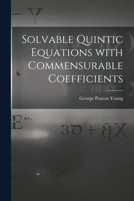 Solvable Quintic Equations With Commensurable Coefficients [microform] 1