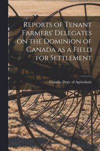 bokomslag Reports of Tenant Farmers' Delegates on the Dominion of Canada as a Field for Settlement [microform]