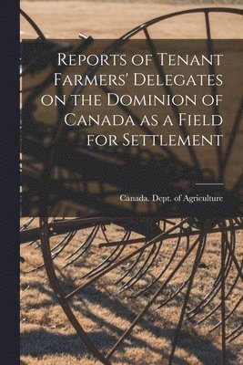 bokomslag Reports of Tenant Farmers' Delegates on the Dominion of Canada as a Field for Settlement [microform]