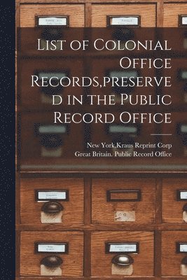 List of Colonial Office Records, preserved in the Public Record Office 1