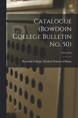 Bowdoin College Medical School of Ma - Catalogue (Bowdoin College Bulletin No. 50); 1913-1914, Häftad