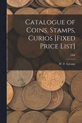 bokomslag Catalogue of Coins, Stamps, Curios [Fixed Price List]; 1888