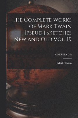 Mark Twain, Mark 1835-1910 Twain - Complete Works of Mark Twain [pseud.] Sketches New and Old Vol. 19; NINETEEN (19), Häftad