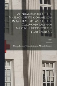 bokomslag Annual Report of the Massachusetts Commission on Mental Diseases of the Commonwealth of Massachusetts for the Year Ending ..; (1919)