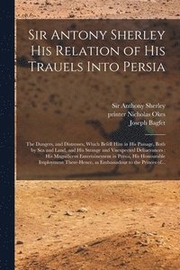 bokomslag Sir Antony Sherley His Relation of His Trauels Into Persia