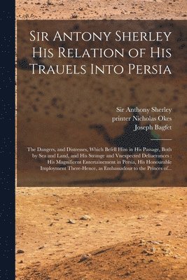 Sir Antony Sherley His Relation of His Trauels Into Persia 1