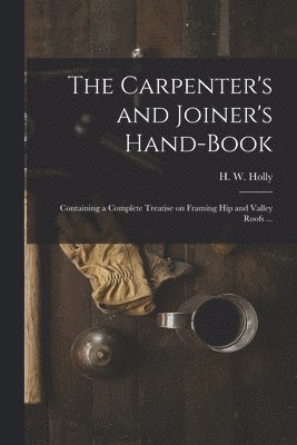 bokomslag The Carpenter's and Joiner's Hand-book