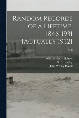 Random Records of a Lifetime, 1846-1931 [actually 1932]; v. 8 1