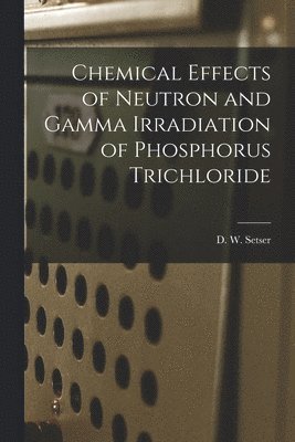 bokomslag Chemical Effects of Neutron and Gamma Irradiation of Phosphorus Trichloride