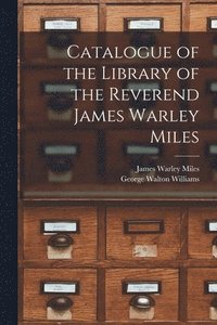 bokomslag Catalogue of the Library of the Reverend James Warley Miles
