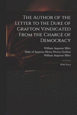 The Author of the Letter to the Duke of Grafton Vindicated From the Charge of Democracy 1