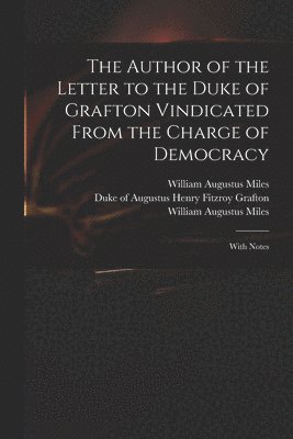Author of the Letter to the Duke of Grafton Vindicated From the Charge of Democracy