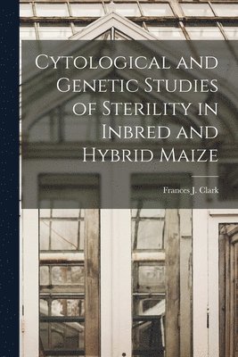 Cytological and Genetic Studies of Sterility in Inbred and Hybrid Maize, Häftad