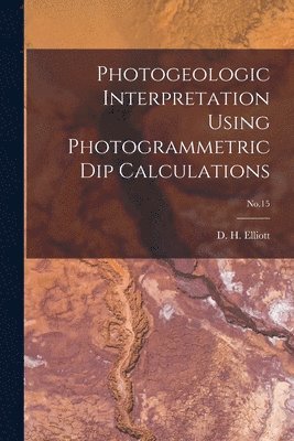 Photogeologic Interpretation Using Photogrammetric Dip Calculations; No.15 1
