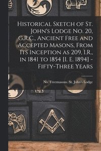 bokomslag Historical Sketch of St. John's Lodge No. 20, G.R.C., Ancient Free and Accepted Masons, From Its Inception as 209, I.R., in 1841 to 1854 [i. E. 1894] -fifty-three Years [microform]