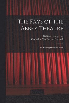 The Fays of the Abbey Theatre; an Autobiographical Record 1