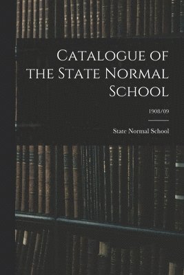 bokomslag Catalogue of the State Normal School; 1908/09