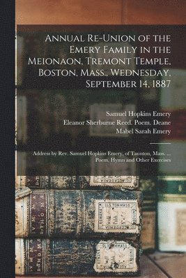 Annual Re-union of the Emery Family in the Meionaon, Tremont Temple, Boston, Mass., Wednesday, September 14, 1887 1