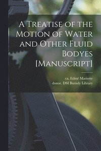 bokomslag A Treatise of the Motion of Water and Other Fluid Bodyes [manuscript]