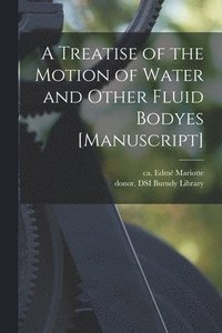 bokomslag Treatise of the Motion of Water and Other Fluid Bodyes [manuscript]