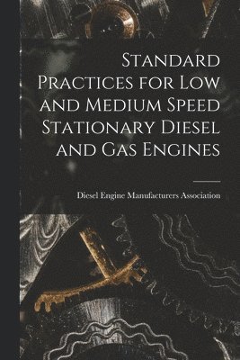 Standard Practices for Low and Medium Speed Stationary Diesel and Gas Engines 1