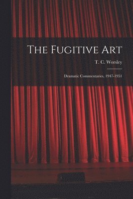 bokomslag The Fugitive Art; Dramatic Commentaries, 1947-1951