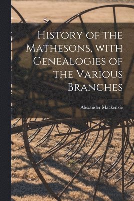 History of the Mathesons, With Genealogies of the Various Branches 1