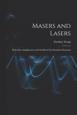 Masers and Lasers; Molecular Amplification and Oscillation by Stimulated Emission 1