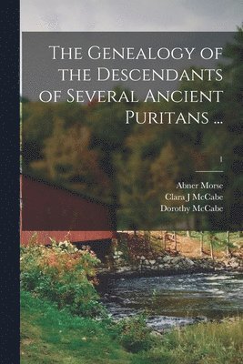 The Genealogy of the Descendants of Several Ancient Puritans ...; 1 1