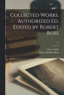 Collected Works. Authorized Ed. Edited by Robert Ross; 13